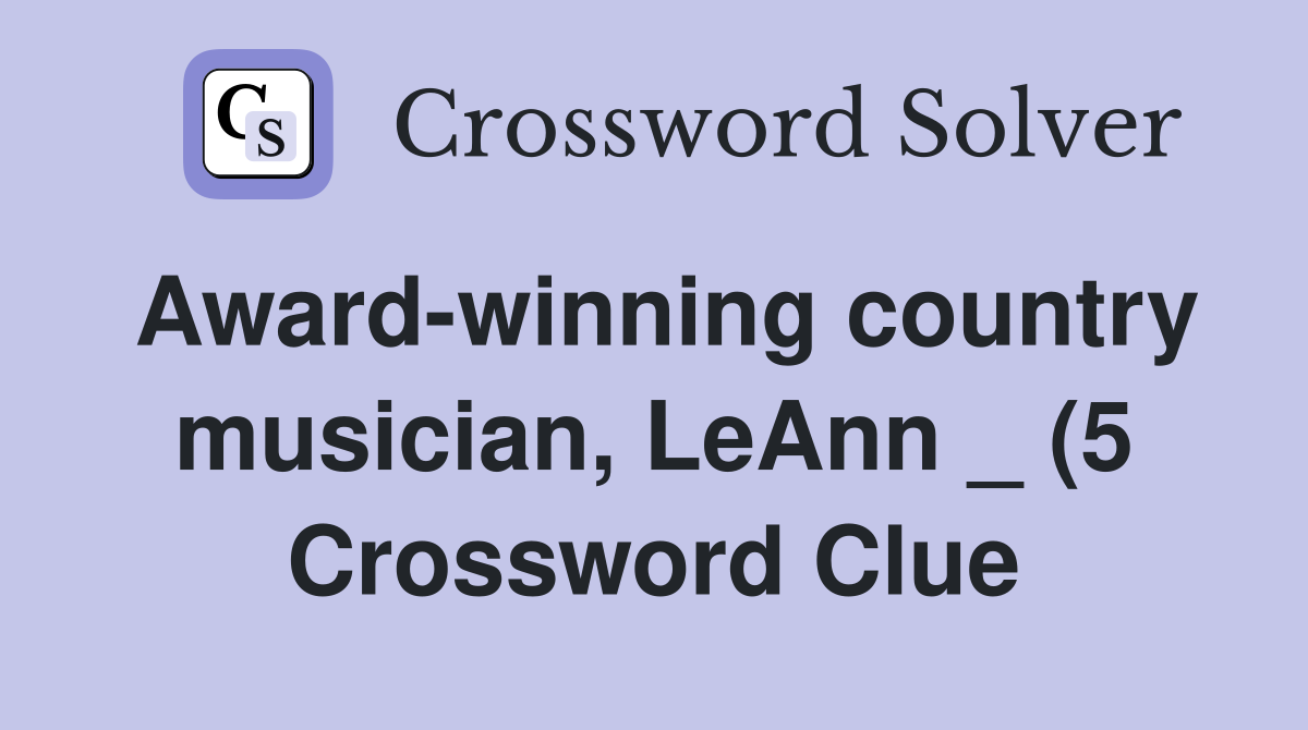 Award-winning country musician, LeAnn _ (5) - Crossword Clue Answers